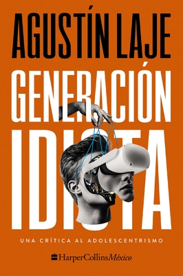 Generación Idiota: Una Crítica Al Adolescentrismo - Agustin Laje