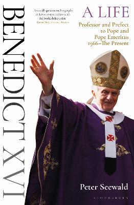 Benedict XVI: A Life Volume Two: Professor and Prefect to Pope and Pope Emeritus 1966-The Present - Peter Seewald