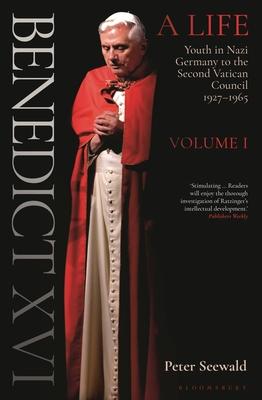Benedict XVI: A Life Volume One: Youth in Nazi Germany to the Second Vatican Council 1927-1965 - Peter Seewald