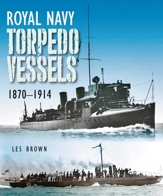 Royal Navy Torpedo Vessels, 1870-1914 - Les Brown