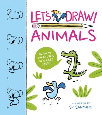 Let's Draw! Animals: Draw 50 Creatures in a Few Easy Steps! - Sr. Sanchez