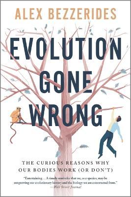 Evolution Gone Wrong: The Curious Reasons Why Our Bodies Work (or Don't) - Alex Bezzerides
