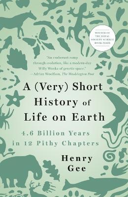 A (Very) Short History of Life on Earth: 4.6 Billion Years in 12 Pithy Chapters - Henry Gee