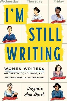 I'm Still Writing: Women Writers on Creativity, Courage, and Putting Words on the Page - Virginia Ann Byrd