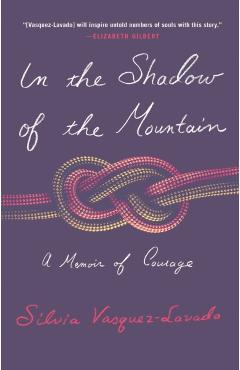 In the Shadow of the Mountain: A Memoir of Courage - Silvia Vasquez-lavado