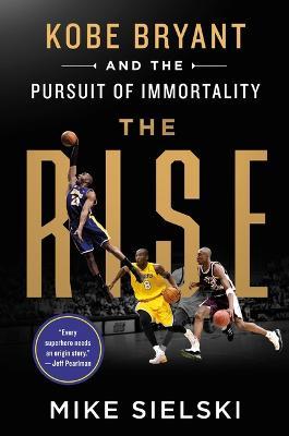 The Rise: Kobe Bryant and the Pursuit of Immortality - Mike Sielski