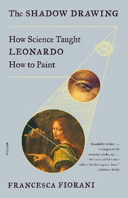 The Shadow Drawing: How Science Taught Leonardo How to Paint - Francesca Fiorani