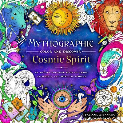 Mythographic Color and Discover: Cosmic Spirit: An Artist's Coloring Book of Tarot, Astrology, and Mystical Symbols - Fabiana Attanasio