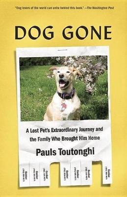 Dog Gone: A Lost Pet's Extraordinary Journey and the Family Who Brought Him Home - Pauls Toutonghi