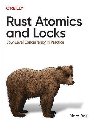 Rust Atomics and Locks: Low-Level Concurrency in Practice - Mara Bos