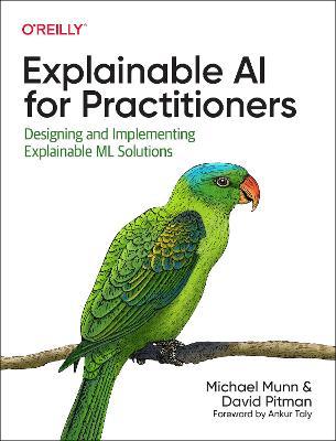 Explainable AI for Practitioners: Designing and Implementing Explainable ML Solutions - Michael Munn