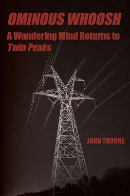 Ominous Whoosh: A Wandering Mind Returns to Twin Peaks - John Thorne