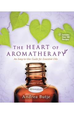 The Heart of Aromatherapy - Andrea Butje