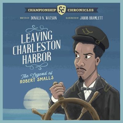 Leaving Charleston Harbor The Legend of Robert Smalls - Donald Watson