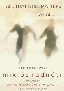 All That Still Matters at All - Miklos Radnoti