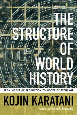 The Structure of World History: From Modes of Production to Modes of Exchange - Kojin Karatani