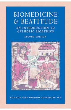 Biomedicine and Beatitude: An Introduction to Catholic Bioethics, Second Edition - Austriaco Op Nicanor Pier Giorgio