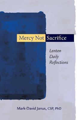 Mercy Not Sacrifice: Lenten Daily Reflections - Mark-david Janus