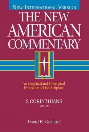 2 Corinthians, 29: An Exegetical and Theological Exposition of Holy Scripture - David E. Garland