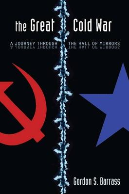 The Great Cold War: A Journey Through the Hall of Mirrors - Gordon S. Barrass