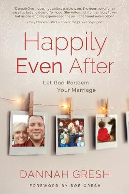 Happily Even After: Let God Redeem Your Marriage - Dannah Gresh