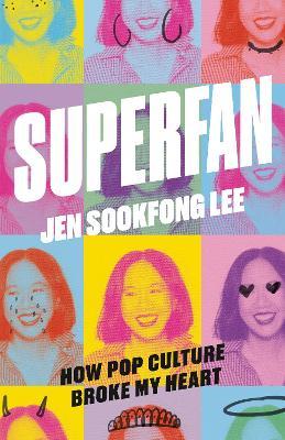 Superfan: How Pop Culture Broke My Heart: A Memoir - Jen Sookfong Lee