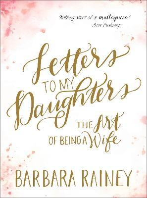 Letters to My Daughters: The Art of Being a Wife - Barbara Rainey