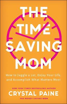 The Time-Saving Mom: How to Juggle a Lot, Enjoy Your Life, and Accomplish What Matters Most - Crystal Paine