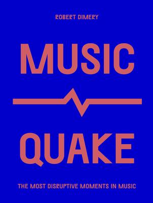 Musicquake: The Most Disruptive Moments in Music - Robert Dimery
