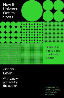 How the Universe Got Its Spots: Diary of a Finite Time in a Finite Space - Janna Levin