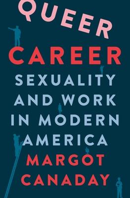 Queer Career: Sexuality and Work in Modern America - Margot Canaday
