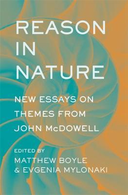 Reason in Nature: New Essays on Themes from John McDowell - Matthew Boyle