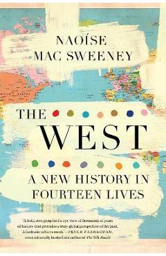 Coperta cărții 'The West: A New History in Fourteen Lives - Naoíse Mac Sweeney'