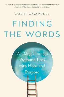 Finding the Words: Working Through Profound Loss with Hope and Purpose - Colin Campbell