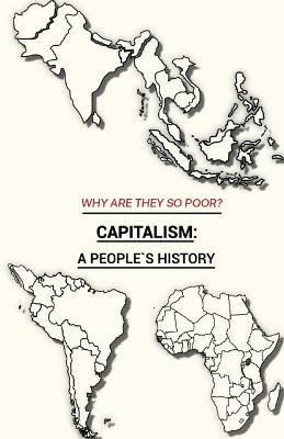 Why Are They So Poor? Capitalism: A People's History: A People's History: A People's History: A People's History: A People's History - David N. Singerman