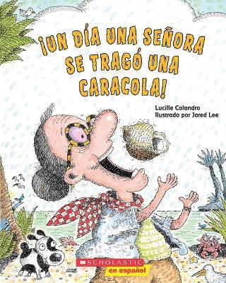 ¡Un Día Una Señora Se Tragó Una Caracola! (There Was an Old Lady Who Swallowed a Shell!) - Lucille Colandro