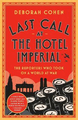 Last Call at the Hotel Imperial: The Reporters Who Took on a World at War - Deborah Cohen