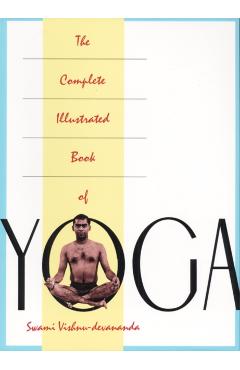 The Complete Illustrated Book of Yoga - Vishnu Devananda