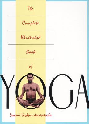 The Complete Illustrated Book of Yoga - Vishnu Devananda