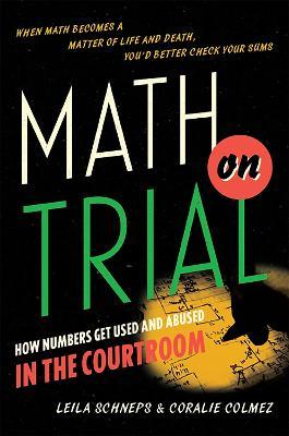 Math on Trial: How Numbers Get Used and Abused in the Courtroom - Leila Schneps
