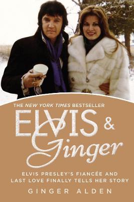 Elvis and Ginger: Elvis Presley's Fiancée and Last Love Finally Tells Her Story - Ginger Alden