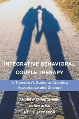 Integrative Behavioral Couple Therapy: A Therapist's Guide to Creating Acceptance and Change, Second Edition - Andrew Christensen