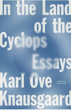 In the Land of the Cyclops: Essays - Karl Ove Knausgaard