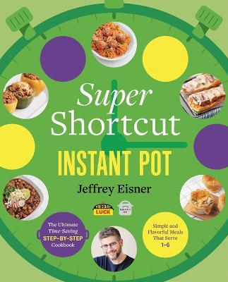 Super Shortcut Instant Pot: The Ultimate Time-Saving Step-By-Step Cookbook - Jeffrey Eisner