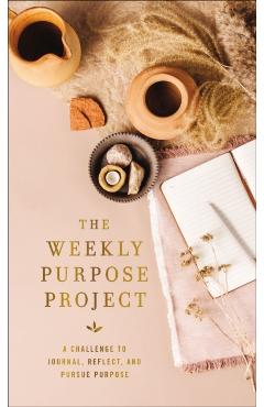 The Weekly Purpose Project: A Challenge to Journal, Reflect, and Pursue Purpose - Zondervan