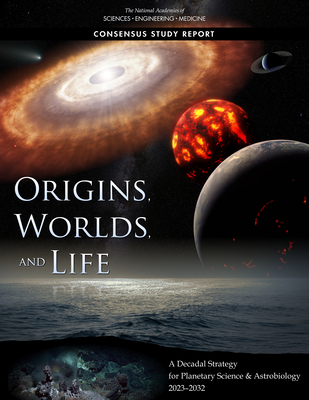 Origins, Worlds, and Life: A Decadal Strategy for Planetary Science and Astrobiology 2023-2032 - National Academies Of Sciences Engineeri