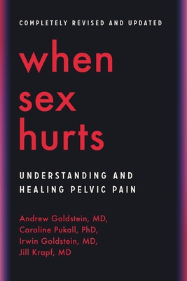 When Sex Hurts: Understanding and Healing Pelvic Pain - Andrew Goldstein