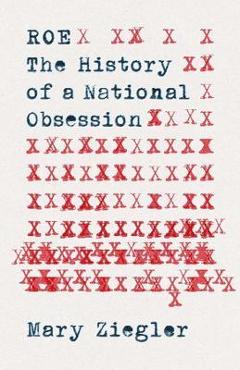 Coperta cărții 'Roe: The History of a National Obsession - Mary Ziegler'