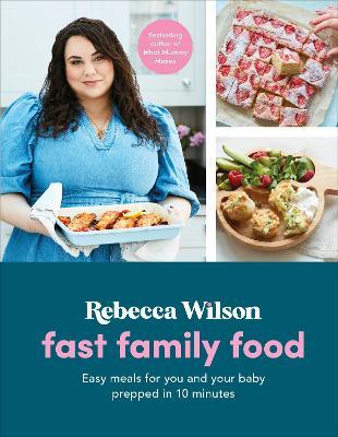 Fast Family Food: Easy Meals for You and Your Baby Prepped in 10 Minutes - Rebecca Wilson
