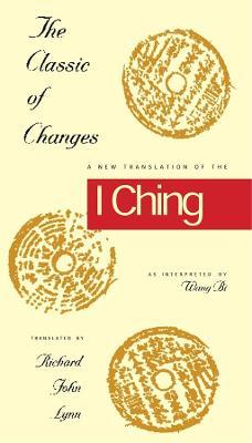 The Classic of Changes: A New Translation of the I Ching as Interpreted by Wang Bi - Richard John Lynn